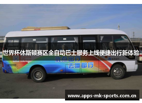 世界杯休斯顿赛区全自动巴士服务上线便捷出行新体验 世界杯休斯顿赛区全自动巴士服务上线便捷出行新体验